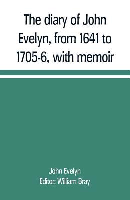 The diary of John Evelyn, from 1641 to 1705-6, ... 935370944X Book Cover