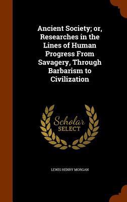 Ancient Society; or, Researches in the Lines of... 134594537X Book Cover