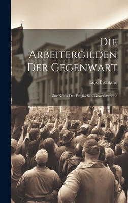 Die Arbeitergilden Der Gegenwart: Zur Kritik De... [German] 1020702109 Book Cover