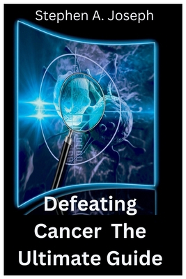Defeating Cancer: The Ultimate Guide B0BTJ8VPX7 Book Cover