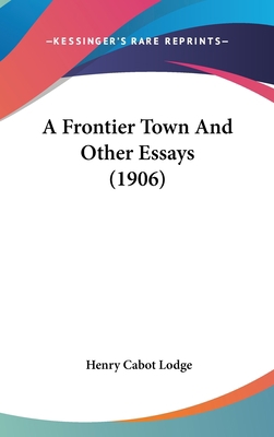 A Frontier Town And Other Essays (1906) 0548926123 Book Cover