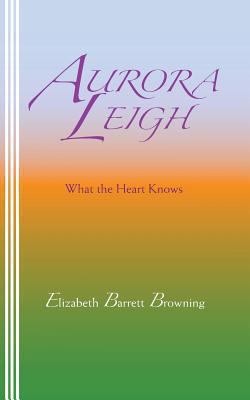 Aurora Leigh: What the Heart Knows 0942208625 Book Cover