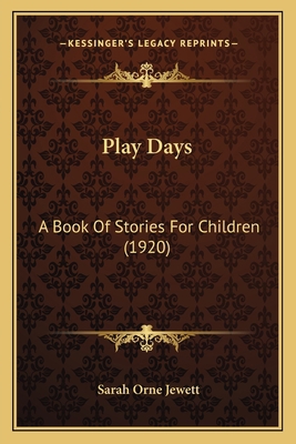 Play Days: A Book Of Stories For Children (1920) 1164123866 Book Cover