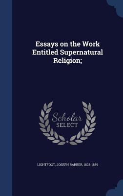 Essays on the Work Entitled Supernatural Religion; 1340182319 Book Cover