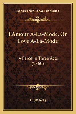 L'Amour A-La-Mode, Or Love A-La-Mode: A Farce I... 1165522462 Book Cover