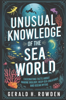 Unusual Knowledge of the Sea World: Fascinating... B0DTY8W663 Book Cover