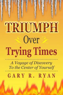 TRIUMPH Over TRYING TIMES: A Voyage of Discover... 1470127385 Book Cover