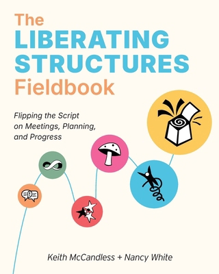The Liberating Structures Fieldbook: Flipping t... B0H36HB8FJ Book Cover