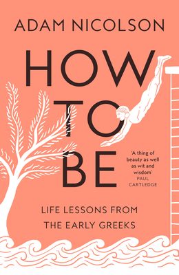 How To Be: Life Lessons from the Early Greeks 0008490783 Book Cover