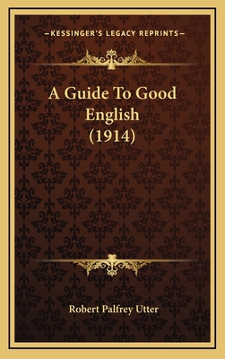 A Guide to Good English (1914) 1164276638 Book Cover