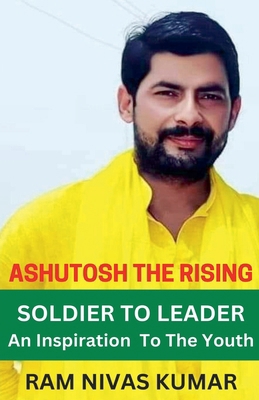 Ashutosh The Rising Soldier To Leader: An Inspi... B0DB7N828L Book Cover