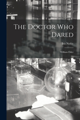 The Doctor Who Dared: William Osler 1014378370 Book Cover