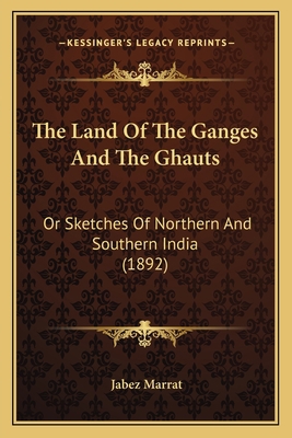 The Land Of The Ganges And The Ghauts: Or Sketc... 1165689634 Book Cover