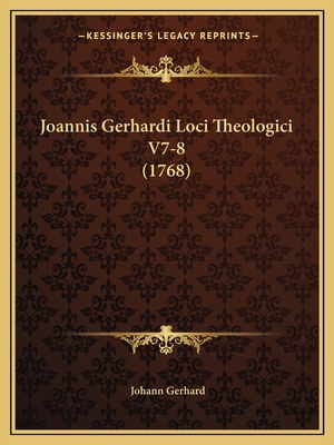 Joannis Gerhardi Loci Theologici V7-8 (1768) [Latin] 1166071103 Book Cover