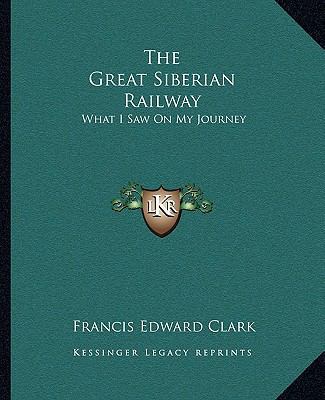 The Great Siberian Railway: What I Saw On My Jo... 1163288160 Book Cover