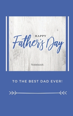 Happy Father's Day Notebook: To The Best Dad Ev... 1989733360 Book Cover