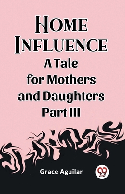 Home Influence A Tale for Mothers and Daughters... 9362201143 Book Cover