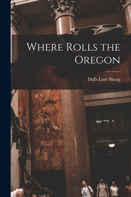 Where Rolls the Oregon 1018274073 Book Cover