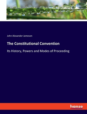 The Constitutional Convention: Its History, Pow... 3337813062 Book Cover