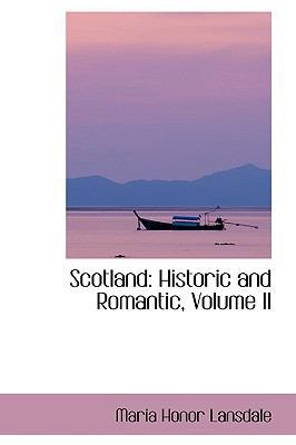 Scotland: Historic and Romantic, Volume II 1103467468 Book Cover