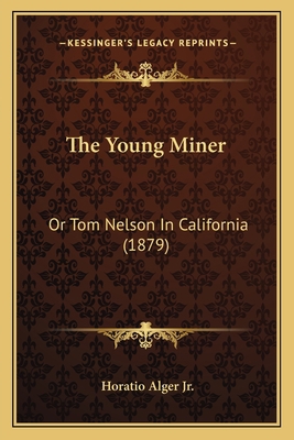 The Young Miner: Or Tom Nelson In California (1... 1163944432 Book Cover