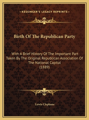 Birth Of The Republican Party: With A Brief His... 1169591914 Book Cover