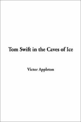 Tom Swift in the Caves of Ice 1404335722 Book Cover
