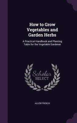 How to Grow Vegetables and Garden Herbs: A Prac... 1357697562 Book Cover