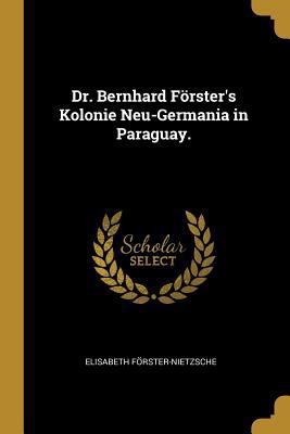 Dr. Bernhard Förster's Kolonie Neu-Germania in ... [German] 0341587850 Book Cover