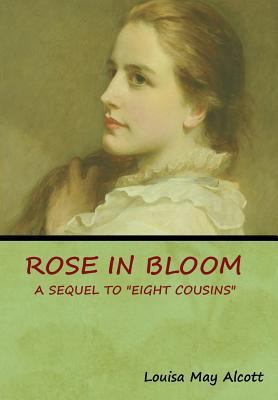Rose in Bloom: A Sequel to "Eight Cousins" 1618954008 Book Cover