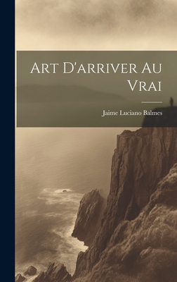 Art D'arriver au Vrai 1020824239 Book Cover