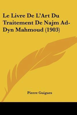 Le Livre De L'Art Du Traitement De Najm Ad-Dyn ... [French] 1160741573 Book Cover