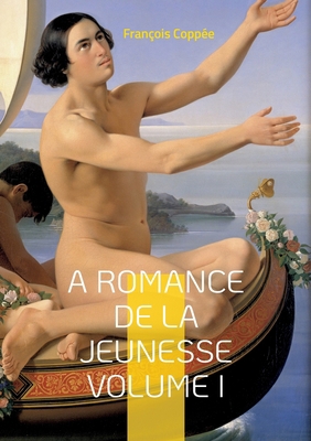 A Romance De La Jeunesse: Vol.I [French] 2322423424 Book Cover