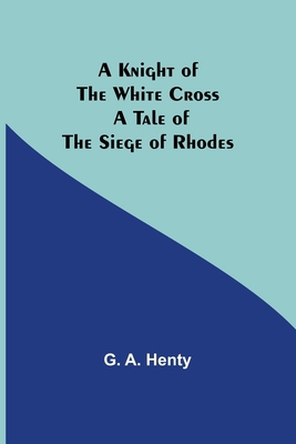 A Knight of the White Cross: A Tale of the Sieg... 9356375887 Book Cover