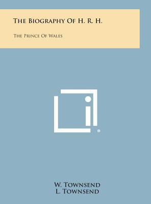 The Biography of H. R. H.: The Prince of Wales 1258924609 Book Cover