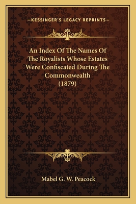 An Index Of The Names Of The Royalists Whose Es... 1163887633 Book Cover