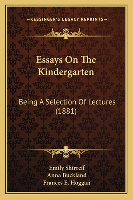 Essays On The Kindergarten: Being A Selection O... 1166956342 Book Cover