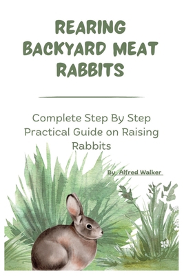 Rearing Backyard Meat Rabbits: Complete Step By... B0BF28PDJ7 Book Cover