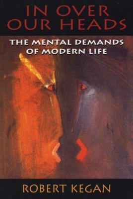 In Over Our Heads: The Mental Demands of Modern... 0674445872 Book Cover
