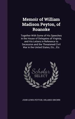 Memoir of William Madison Peyton, of Roanoke: T... 1358794715 Book Cover