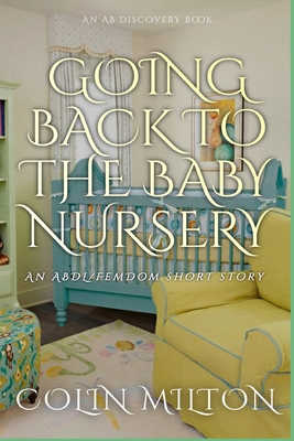 Going Back To The Baby Nursery: An ABDL/Regress... B0DT7GPBQS Book Cover