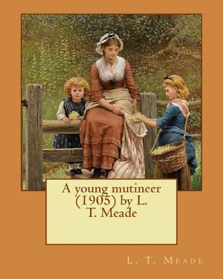 A young mutineer (1905) by L. T. Meade 153029682X Book Cover