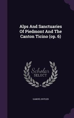 Alps And Sanctuaries Of Piedmont And The Canton... 1354541103 Book Cover