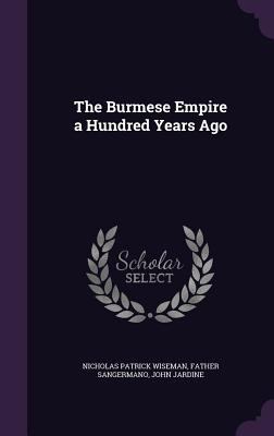 The Burmese Empire a Hundred Years Ago 1357228694 Book Cover