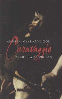 Caravaggio: A Life Sacred and Profane 0713996749 Book Cover