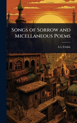 Songs of Sorrow and Micellaneous Poems 1023636298 Book Cover