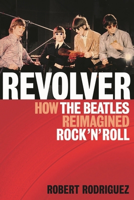 Revolver: How the Beatles Re-Imagined Rock 'n' ... 1617130095 Book Cover