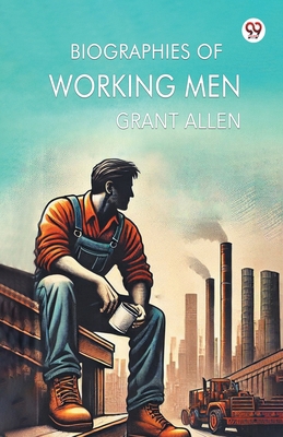 Biographies Of Working Men B0DXVX2JB6 Book Cover