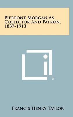 Pierpont Morgan As Collector And Patron, 1837-1913 1258435659 Book Cover