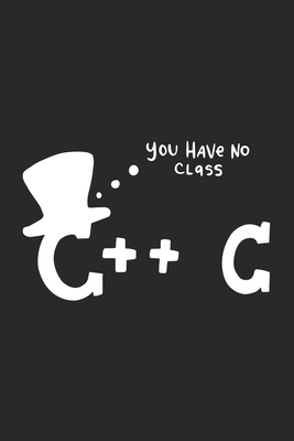 You Have No Class C++ C: 120 Pages I 6x9 I Lined 1709327251 Book Cover